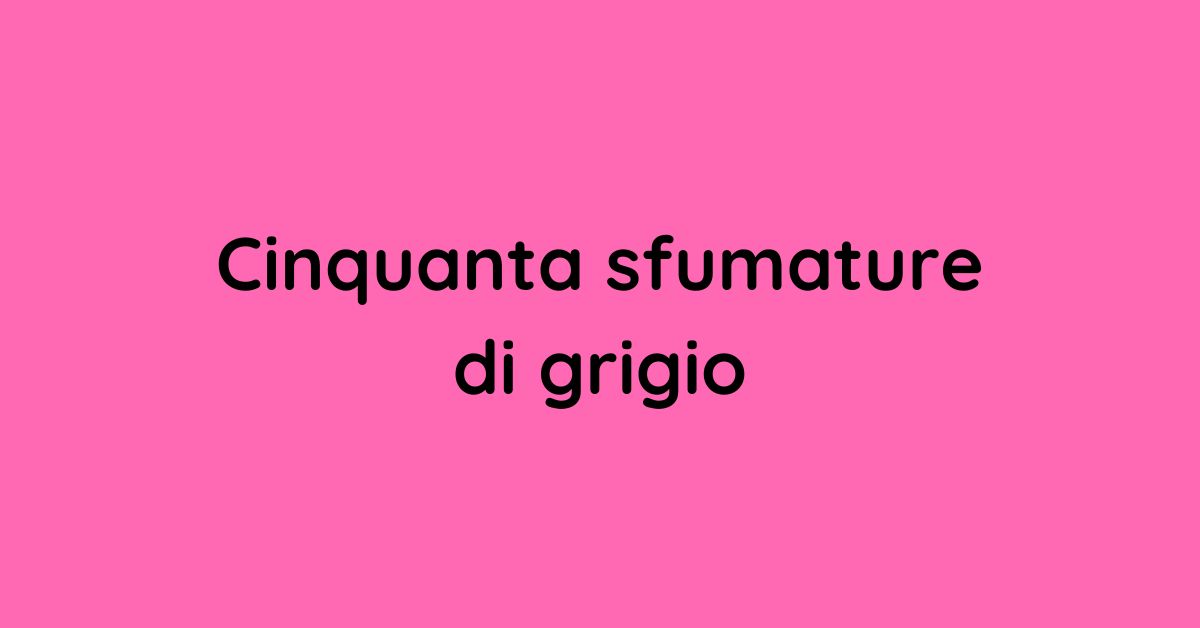 Cinquanta sfumature di grigio - Sentimentale - Grafica de L'occhio del cineasta