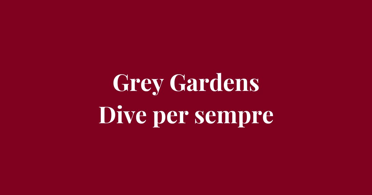 Grey Gardens – Dive per sempre - Drammatico - Grafica de L'occhio del cineasta